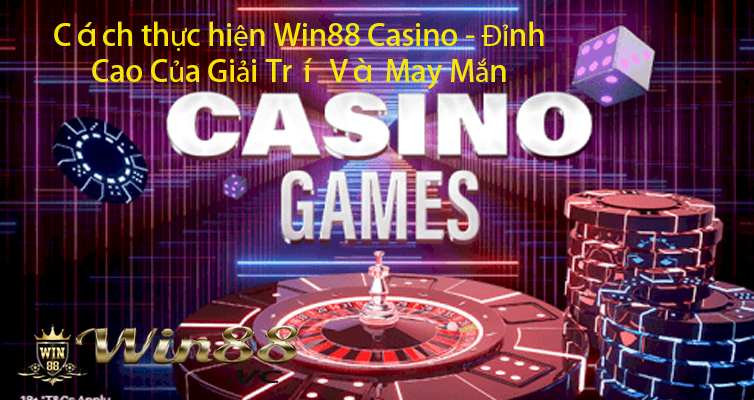 Cách thực hiện Win88 Casino - Đỉnh Cao Của Giải Trí Và May Mắn